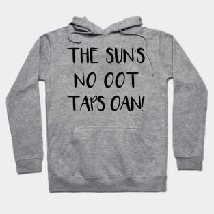 THE SUNS NO OOT TAPS OAN!, Scots Language Phrase Hoodie